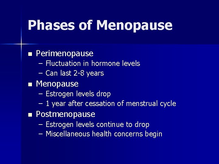 Phases of Menopause n Perimenopause – Fluctuation in hormone levels – Can last 2