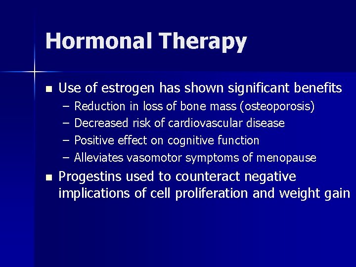 Hormonal Therapy n Use of estrogen has shown significant benefits – – n Reduction