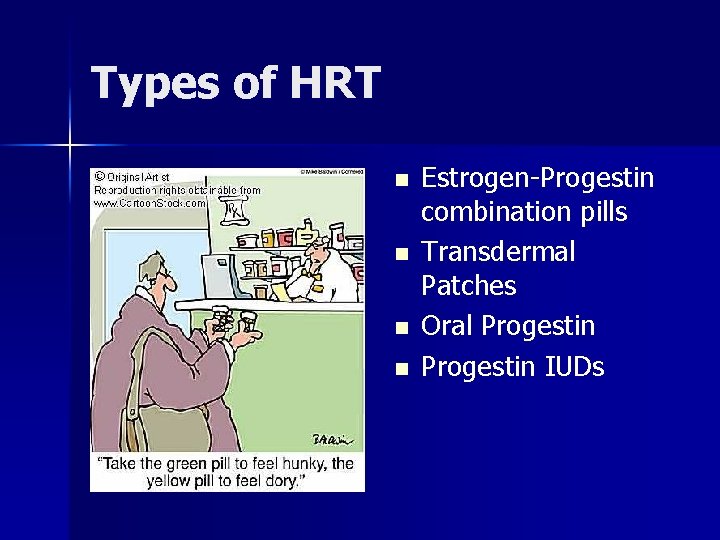 Types of HRT n n Estrogen-Progestin combination pills Transdermal Patches Oral Progestin IUDs 