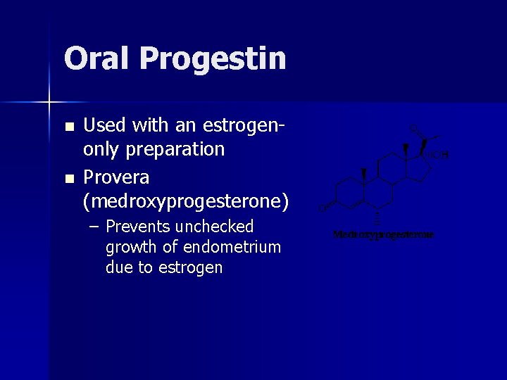 Oral Progestin n n Used with an estrogenonly preparation Provera (medroxyprogesterone) – Prevents unchecked