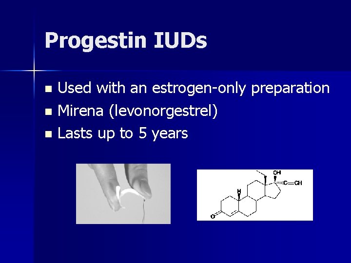 Progestin IUDs Used with an estrogen-only preparation n Mirena (levonorgestrel) n Lasts up to