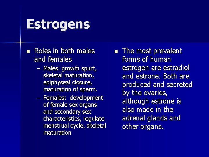 Estrogens n Roles in both males and females – Males: growth spurt, skeletal maturation,