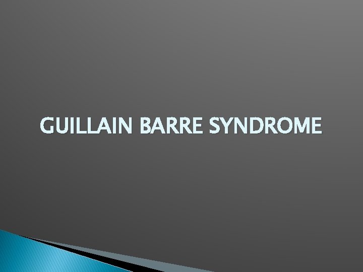 GUILLAIN BARRE SYNDROME GUILLAIN BARRE SYNDROME