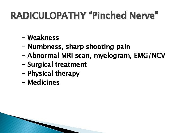 RADICULOPATHY “Pinched Nerve” - Weakness Numbness, sharp shooting pain Abnormal MRI scan, myelogram, EMG/NCV RADICULOPATHY “Pinched Nerve” - Weakness Numbness, sharp shooting pain Abnormal MRI scan, myelogram, EMG/NCV
