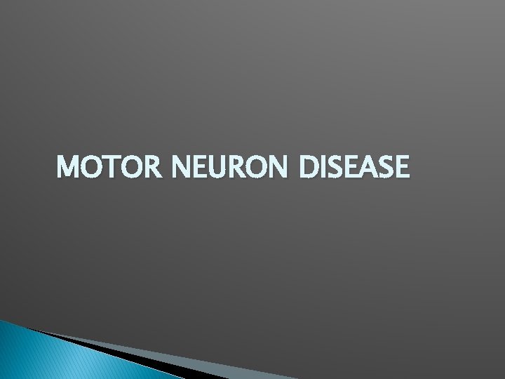MOTOR NEURON DISEASE MOTOR NEURON DISEASE