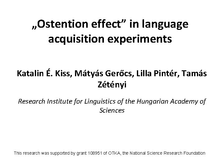 „Ostention effect” in language acquisition experiments Katalin É. Kiss, Mátyás Gerőcs, Lilla Pintér, Tamás