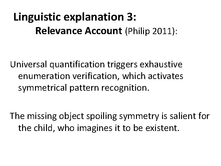 Linguistic explanation 3: Relevance Account (Philip 2011): Universal quantification triggers exhaustive enumeration verification, which