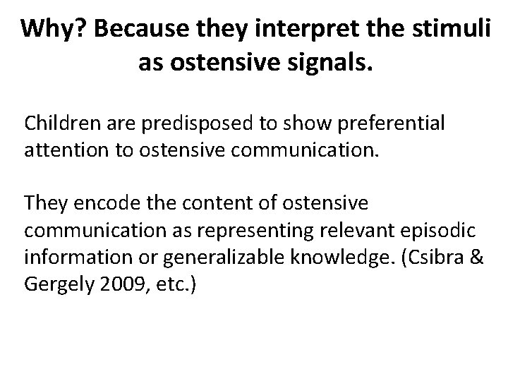 Why? Because they interpret the stimuli as ostensive signals. Children are predisposed to show