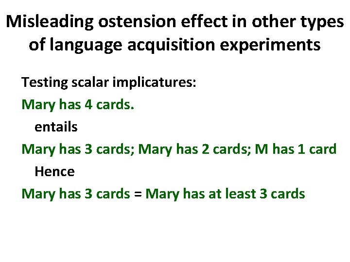 Misleading ostension effect in other types of language acquisition experiments Testing scalar implicatures: Mary