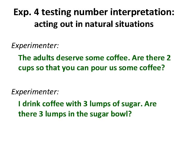 Exp. 4 testing number interpretation: acting out in natural situations Experimenter: The adults deserve