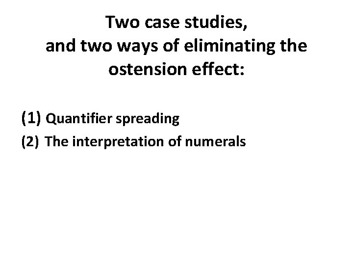 Two case studies, and two ways of eliminating the ostension effect: (1) Quantifier spreading