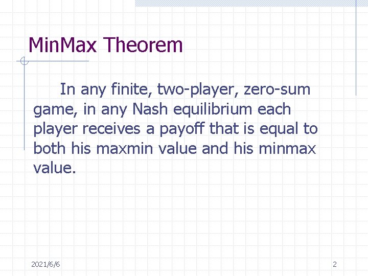 Min. Max Theorem In any finite, two-player, zero-sum game, in any Nash equilibrium each