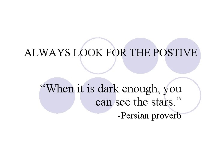 ALWAYS LOOK FOR THE POSTIVE “When it is dark enough, you can see the ALWAYS LOOK FOR THE POSTIVE “When it is dark enough, you can see the
