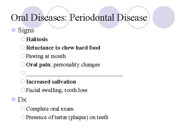 Oral Diseases: Periodontal Disease l Signs ¡ Halitosis ¡ Reluctance to chew hard food Oral Diseases: Periodontal Disease l Signs ¡ Halitosis ¡ Reluctance to chew hard food