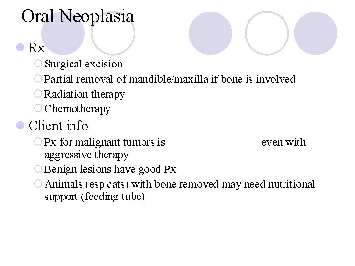 Oral Neoplasia l Rx ¡ Surgical excision ¡ Partial removal of mandible/maxilla if bone Oral Neoplasia l Rx ¡ Surgical excision ¡ Partial removal of mandible/maxilla if bone