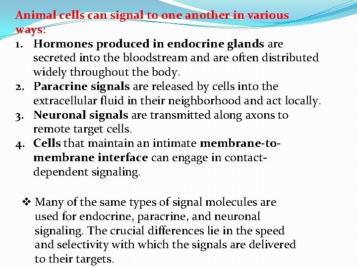 Animal cells can signal to one another in various ways: 1. Hormones produced in