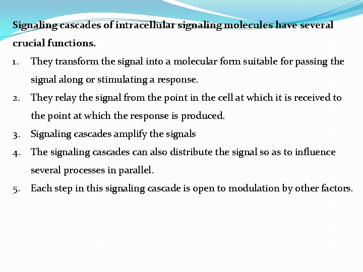 Signaling cascades of intracellular signaling molecules have several crucial functions. 1. They transform the