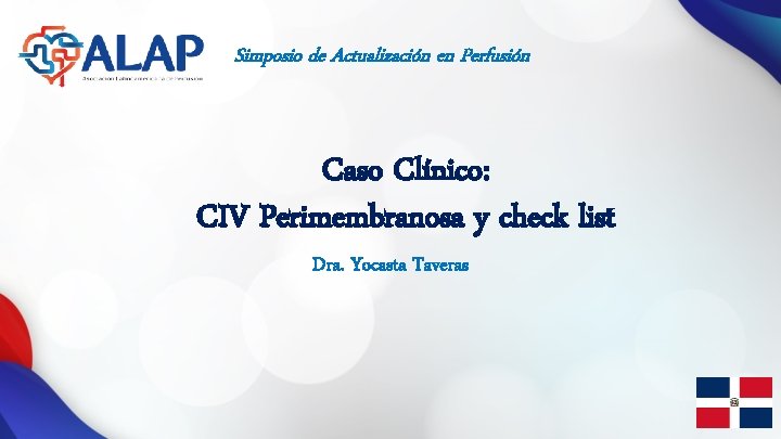 Simposio de Actualización en Perfusión Caso Clínico: CIV Perimembranosa y check list Dra. Yocasta