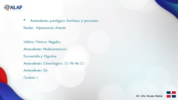  • Antecedentes patológicos familiares y personales Madre: Hipertensión Arterial. Hábitos Tóxicos: Negados. Antecedentes