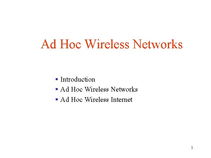 Ad Hoc Wireless Networks § Introduction § Ad Hoc Wireless Networks § Ad Hoc