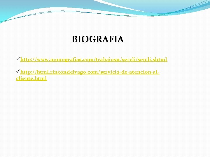 BIOGRAFIA ühttp: //www. monografias. com/trabajos 11/sercli. shtml ühttp: //html. rincondelvago. com/servicio-de-atencion-alcliente. html 