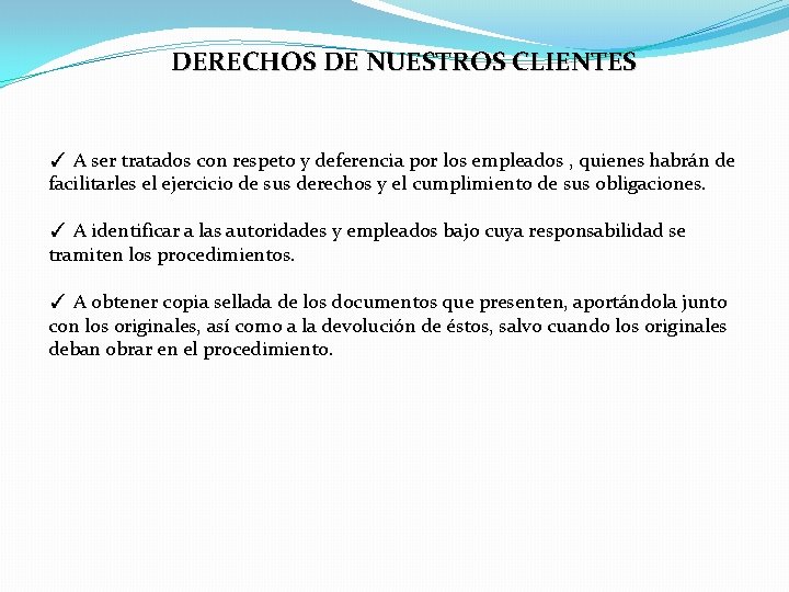 DERECHOS DE NUESTROS CLIENTES ✓ A ser tratados con respeto y deferencia por los