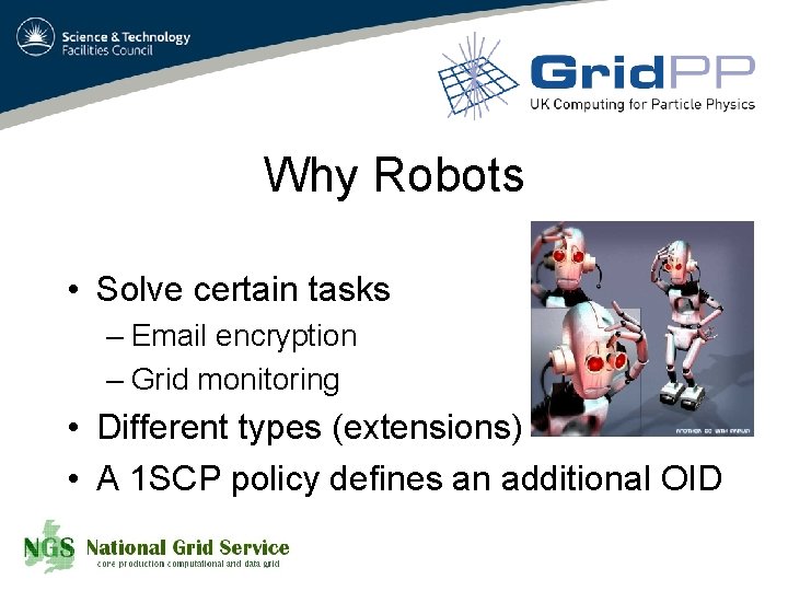 Why Robots • Solve certain tasks – Email encryption – Grid monitoring • Different