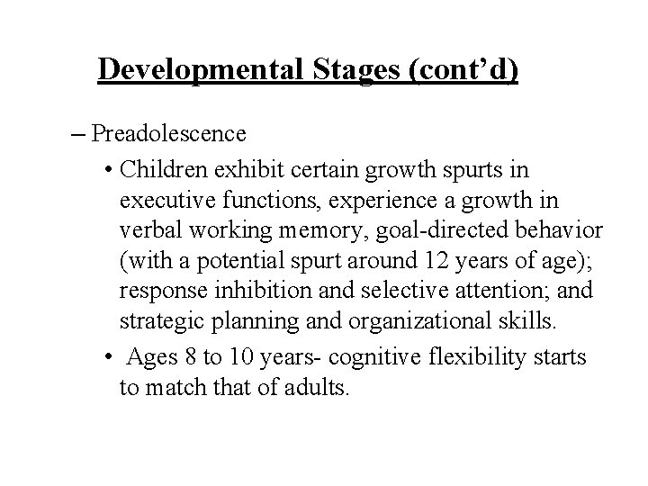 Developmental Stages (cont’d) – Preadolescence • Children exhibit certain growth spurts in executive functions,