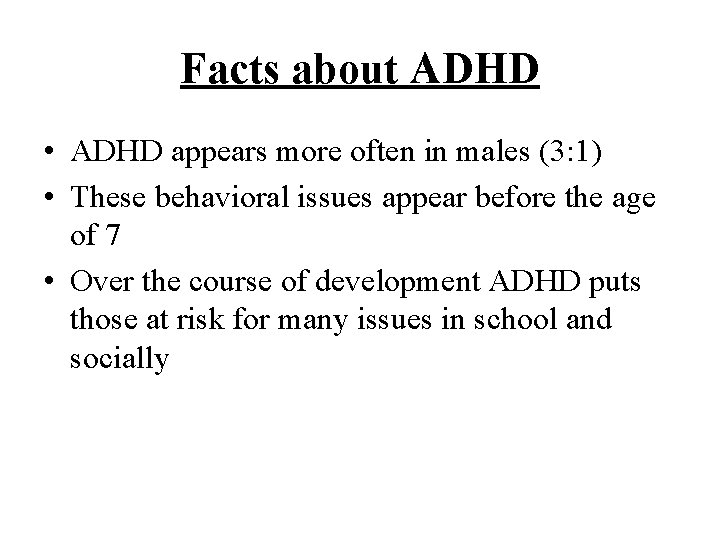 Facts about ADHD • ADHD appears more often in males (3: 1) • These