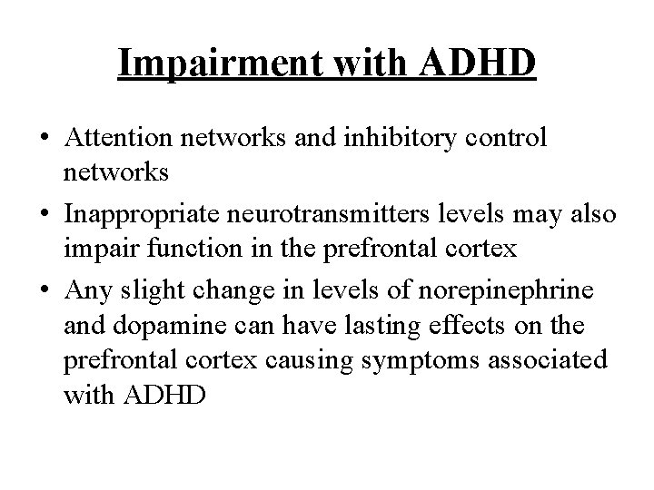 Impairment with ADHD • Attention networks and inhibitory control networks • Inappropriate neurotransmitters levels