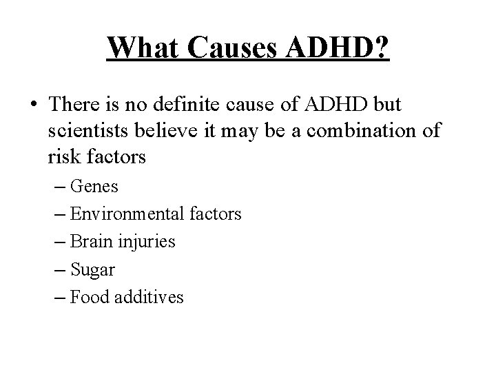 What Causes ADHD? • There is no definite cause of ADHD but scientists believe