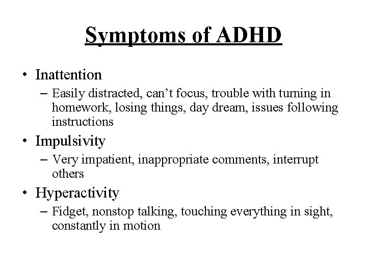 Symptoms of ADHD • Inattention – Easily distracted, can’t focus, trouble with turning in