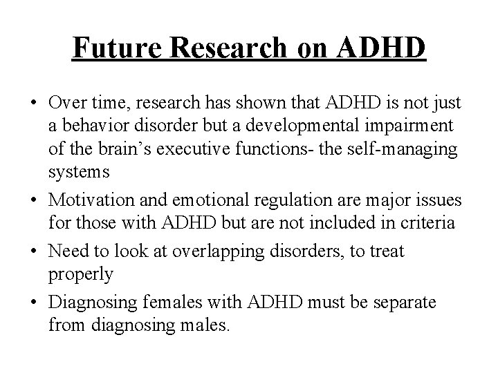 Future Research on ADHD • Over time, research has shown that ADHD is not