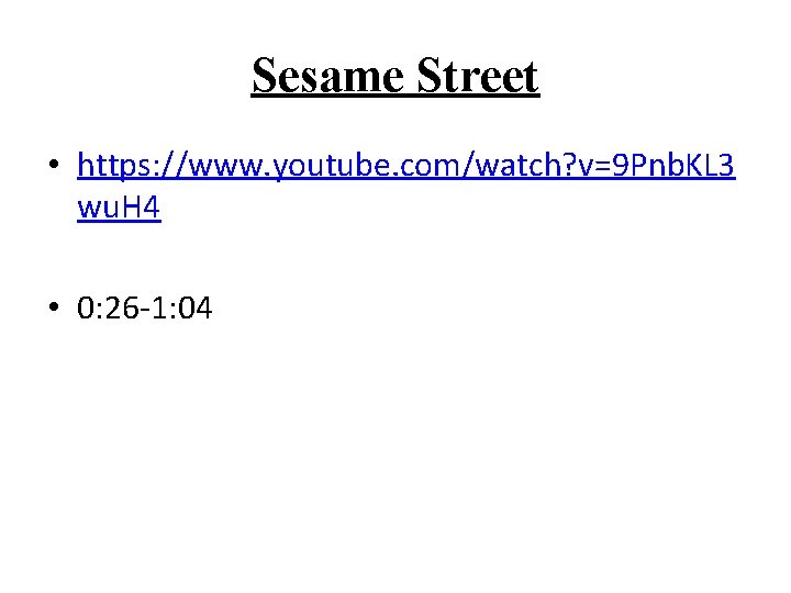 Sesame Street • https: //www. youtube. com/watch? v=9 Pnb. KL 3 wu. H 4
