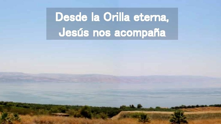 Desde la Orilla eterna, Jesús nos acompaña 