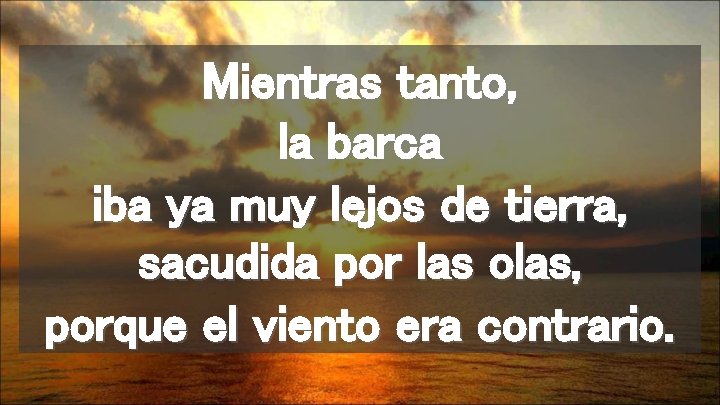 Mientras tanto, la barca iba ya muy lejos de tierra, sacudida por las olas,