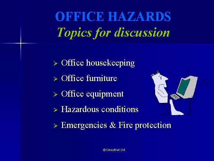 OFFICE HAZARDS Topics for discussion Ø Office housekeeping Ø Office furniture Ø Office equipment OFFICE HAZARDS Topics for discussion Ø Office housekeeping Ø Office furniture Ø Office equipment