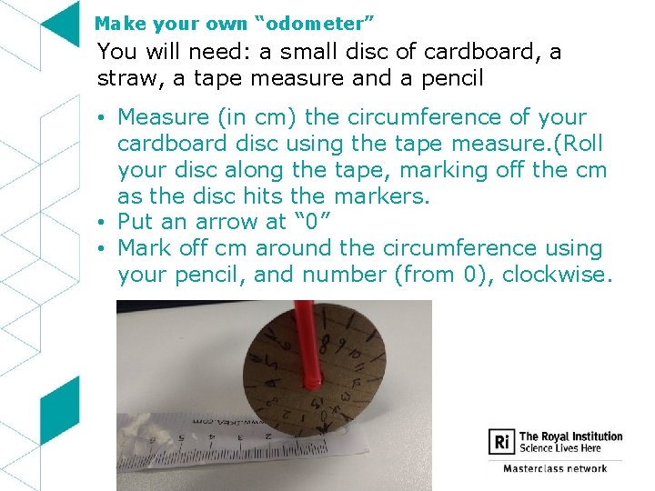 Make your own “odometer” You will need: a small disc of cardboard, a straw,