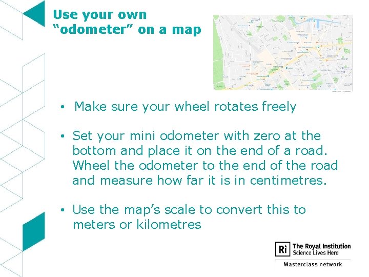 Use your own “odometer” on a map • Make sure your wheel rotates freely