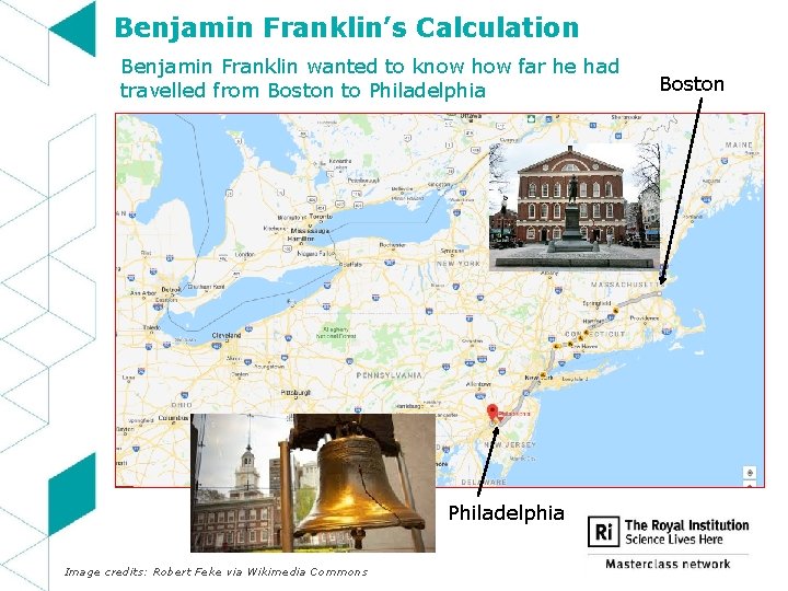 Benjamin Franklin’s Calculation Benjamin Franklin wanted to know how far he had travelled from
