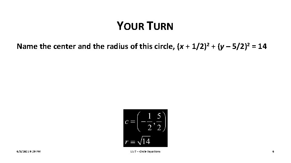 YOUR TURN Name the center and the radius of this circle, (x + 1/2)2