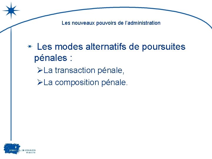 Les nouveaux pouvoirs de l’administration Les modes alternatifs de poursuites pénales : ØLa transaction