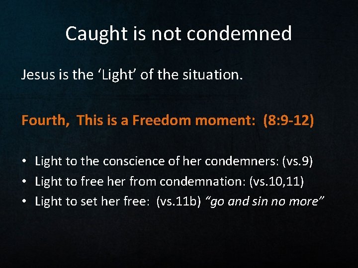 Caught is not condemned Jesus is the ‘Light’ of the situation. Fourth, This is