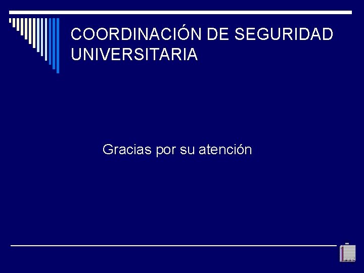 COORDINACIÓN DE SEGURIDAD UNIVERSITARIA Gracias por su atención 