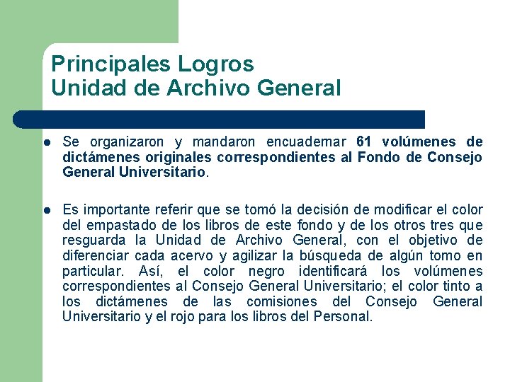 Principales Logros Unidad de Archivo General l Se organizaron y mandaron encuadernar 61 volúmenes