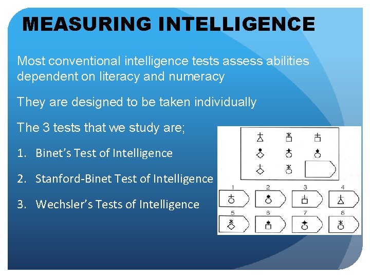 MEASURING INTELLIGENCE Most conventional intelligence tests assess abilities dependent on literacy and numeracy They