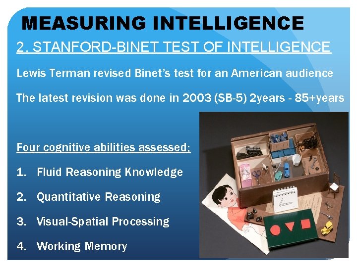 MEASURING INTELLIGENCE 2. STANFORD-BINET TEST OF INTELLIGENCE Lewis Terman revised Binet’s test for an