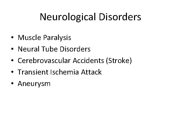 Neurological Disorders • • • Muscle Paralysis Neural Tube Disorders Cerebrovascular Accidents (Stroke) Transient