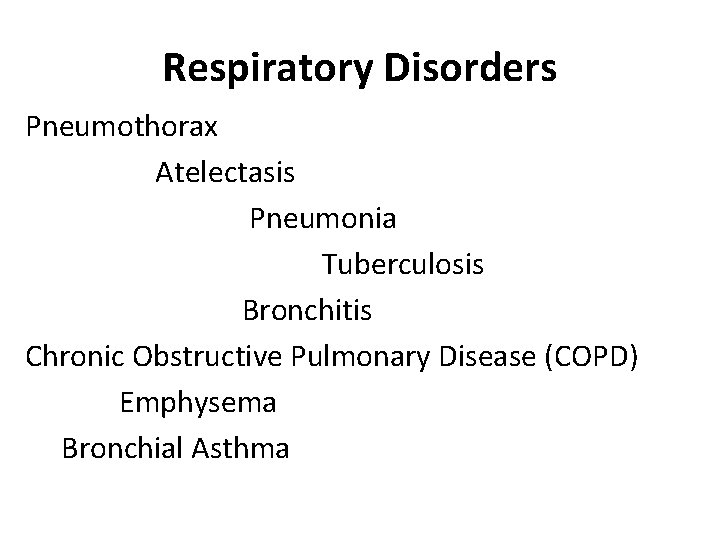 Respiratory Disorders Pneumothorax Atelectasis Pneumonia Tuberculosis Bronchitis Chronic Obstructive Pulmonary Disease (COPD) Emphysema Bronchial