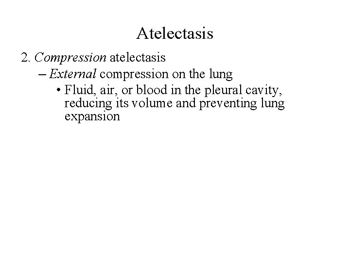 Atelectasis 2. Compression atelectasis – External compression on the lung • Fluid, air, or
